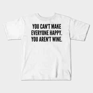 You Can't Make Everyone Happy. You Aren't Wine. Funny Wine Lover Quote. Kids T-Shirt